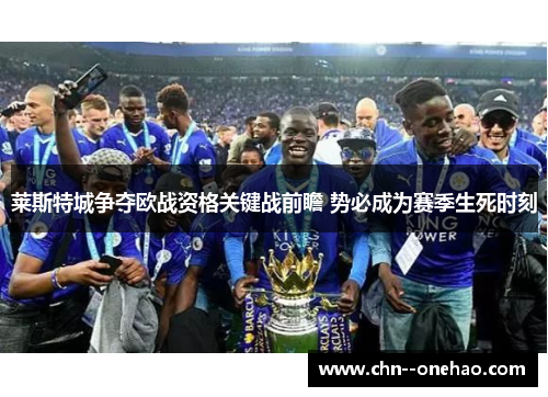 莱斯特城争夺欧战资格关键战前瞻 势必成为赛季生死时刻