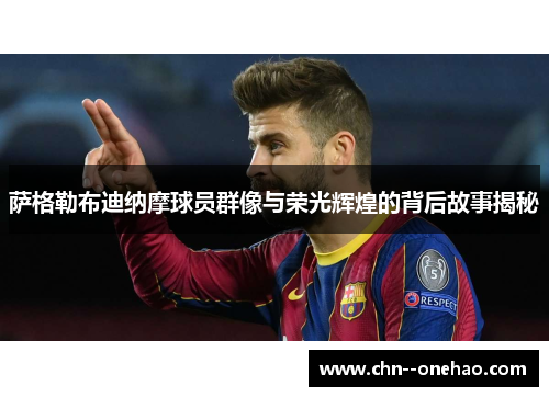 萨格勒布迪纳摩球员群像与荣光辉煌的背后故事揭秘