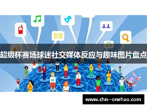 超级杯赛场球迷社交媒体反应与趣味图片盘点 超级杯赛场球迷社交媒体反应与趣味图片盘点