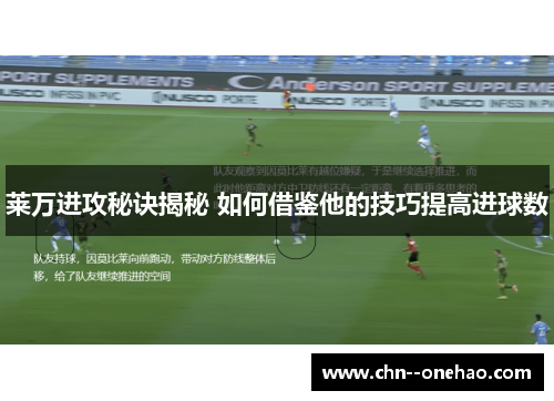 莱万进攻秘诀揭秘 如何借鉴他的技巧提高进球数