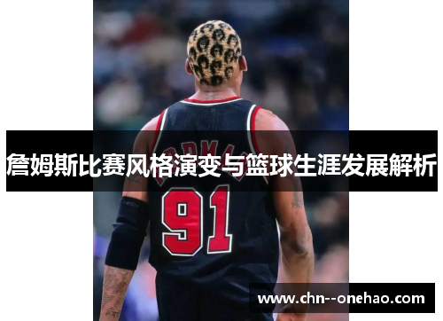 詹姆斯比赛风格演变与篮球生涯发展解析