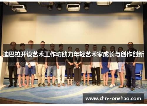 迪巴拉开设艺术工作坊助力年轻艺术家成长与创作创新