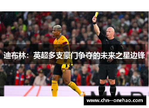 迪布林：英超多支豪门争夺的未来之星边锋